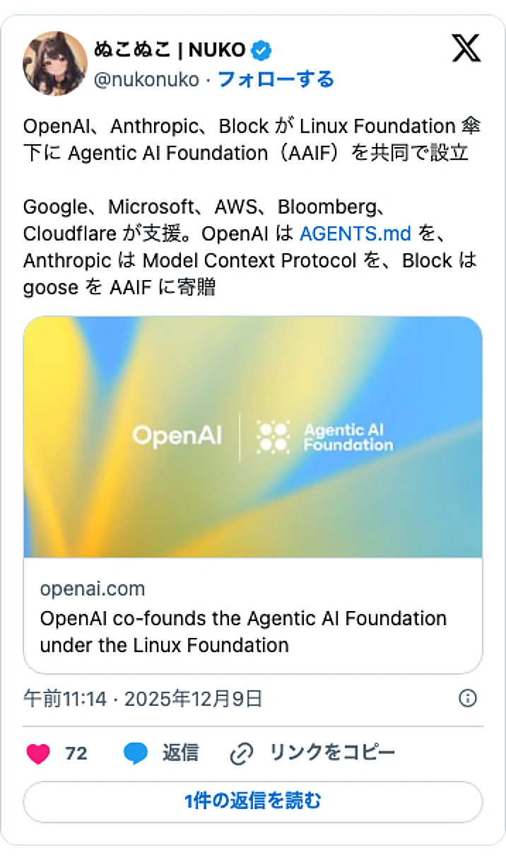 @nukonukoのXポスト: OpenAI、Anthropic、Block が Linux Foundation 傘下に Agentic AI Foundation（AAIF）を共同で設立 Google、Microsoft、AWS、Bloomberg、Cloudflare が支援。OpenAI は http…